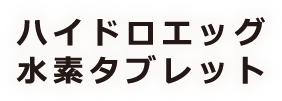 ハイドロエッグ水素タブレット